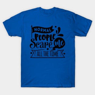 Normal People Scare Me - Sarcastic Quote T-Shirt